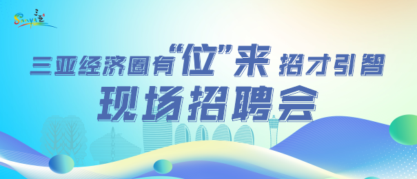 “三亚经济圈有‘位’来”招才引智现场招聘会